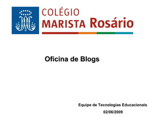 Oficina de Blogs  Equipe de Tecnologias Educacionais 02/06/2009 