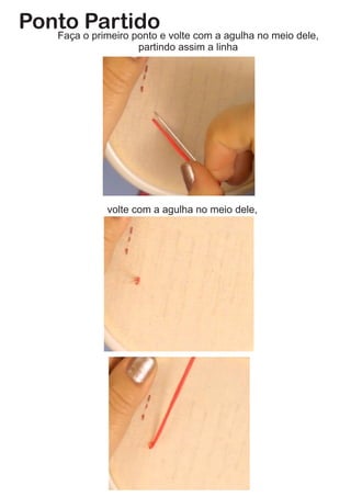 Ponto PartidoFaça o primeiro ponto e volte com a agulha no meio dele,
partindo assim a linha
volte com a agulha no meio dele,
 