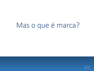 Mas o que é marca?

 