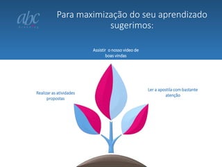 Para maximização do seu aprendizado
sugerimos:
Assistir o nosso video de
boas vindas

Realizar as atividades
propostas

Ler a apostila com bastante
atenção

 