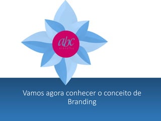 Vamos agora conhecer o conceito de
Branding

 
