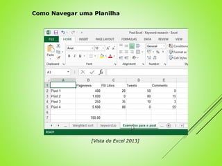 [Vista do Excel 2013]
Como Navegar uma Planilha
 