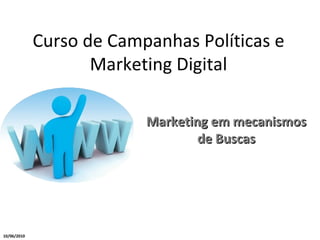 Curso de Campanhas Políticas e Marketing Digital Marketing em mecanismos de Buscas 10/06/2010 