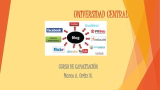 UNIVERSIDAD CENTRAL
CURSO DE CAPACITACIÓN
Marco A. Ortiz N.
 
