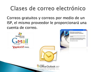 Correos gratuitos y correos por medio de un
ISP, el mismo proveedor le proporcionará una
cuenta de correo.
 