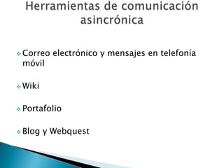  Correo   electrónico y mensajes en telefonía
 móvil

 Wiki


 Portafolio


 Blog   y Webquest
 
