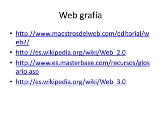 Web grafíahttp://www.maestrosdelweb.com/editorial/web2/http://es.wikipedia.org/wiki/Web_2.0http://www.es.masterbase.com/recursos/glosario.asphttp://es.wikipedia.org/wiki/Web_3.0