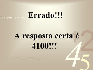 421
0011 0010 1010 1101 0001 0100 1011Errado!!!
A resposta certa é
4100!!!
 