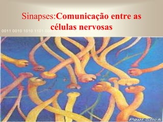 421
0011 0010 1010 1101 0001 0100 1011
Sinapses:Comunicação entre as
células nervosas
 