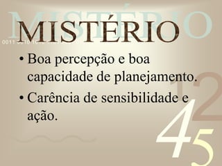 421
0011 0010 1010 1101 0001 0100 1011
• Boa percepção e boa
capacidade de planejamento.
• Carência de sensibilidade e
ação.
 