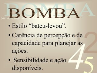 421
0011 0010 1010 1101 0001 0100 1011
• Estilo “bateu-levou”.
• Carência de percepção e de
capacidade para planejar as
ações.
• Sensibilidade e ação
disponíveis.
 