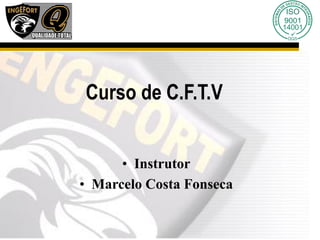 Curso de C.F.T.V
• Instrutor
• Marcelo Costa Fonseca
 