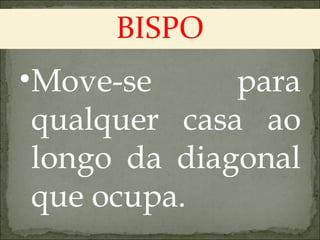 BISPO Move-se para qualquer casa ao longo da diagonal que ocupa. 