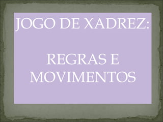 JOGO DE XADREZ:  REGRAS E MOVIMENTOS 
