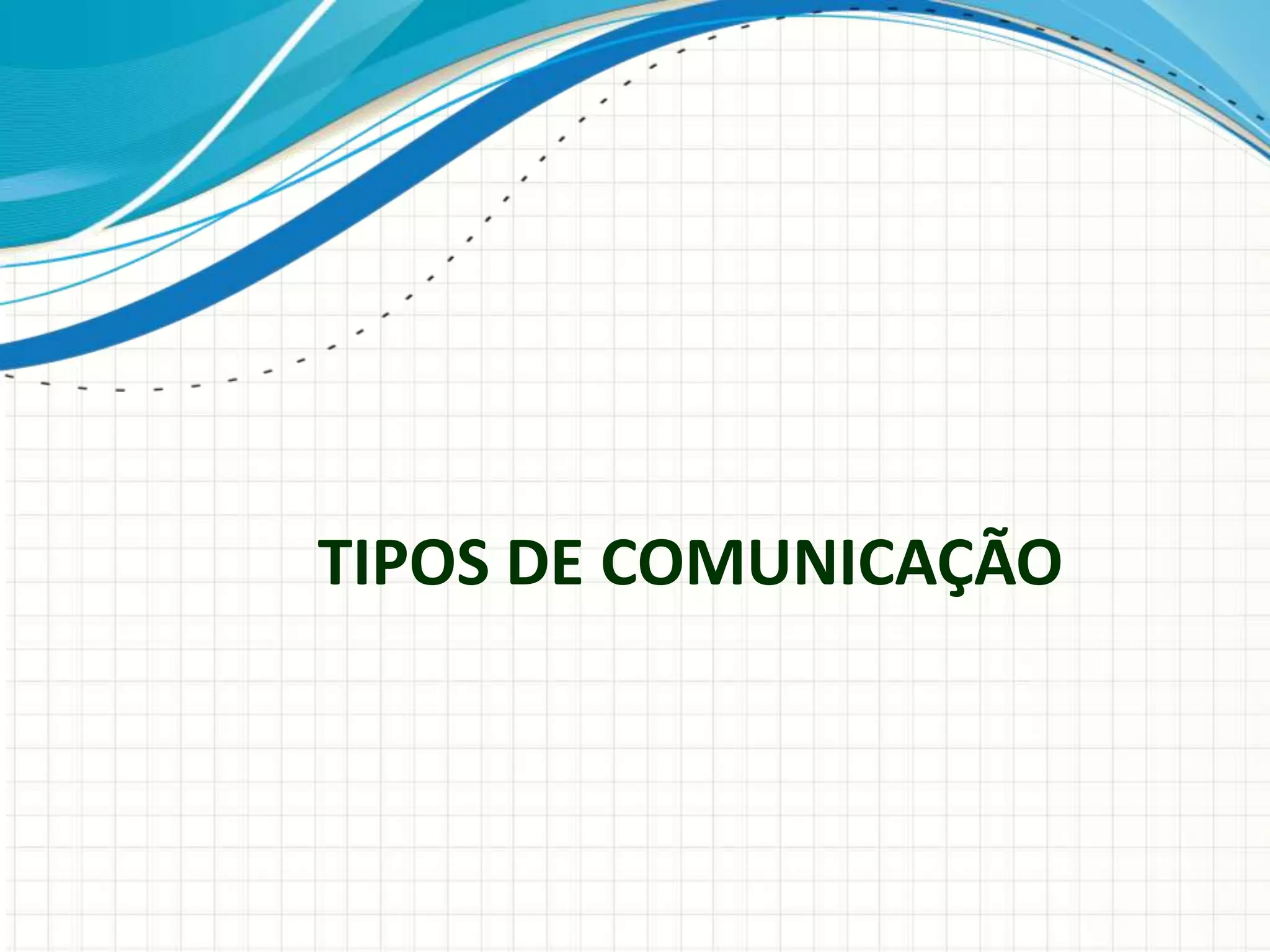 TIPOS DE COMUNICAÇÃO
 