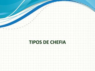 TIPOS DE CHEFIA
 
