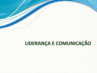 LIDERANÇA E COMUNICAÇÃO
 