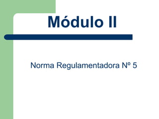 Módulo II 
Norma Regulamentadora Nº 5 
 