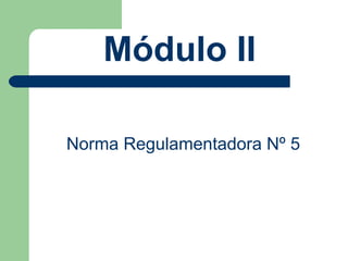 Módulo II

Norma Regulamentadora Nº 5
 