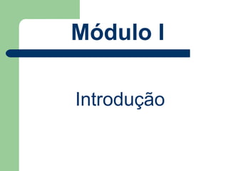 Módulo I

Introdução
 