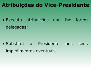 • Executa atribuições que lhe forem
delegadas;
• Substitui o Presidente nos seus
impedimentos eventuais.
Atribuições do Vice-Presidente
 
