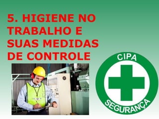 5. HIGIENE NO 
TRABALHO E 
SUAS MEDIDAS 
DE CONTROLE
 