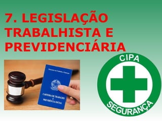 7. LEGISLAÇÃO 
TRABALHISTA E 
PREVIDENCIÁRIA 
 