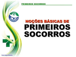 PRIMEIROS SOCORROS
NOÇÕES BÁSICAS DENOÇÕES BÁSICAS DE
PRIMEIROSPRIMEIROS
SOCORROSSOCORROS
 