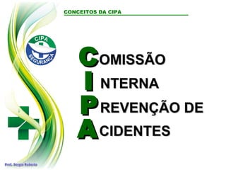 CONCEITOS DA CIPA
REVENÇÃO DEREVENÇÃO DE
CIDENTESCIDENTES
CC
II
PP
AA
OMISSÃOOMISSÃO
NTERNANTERNA
 