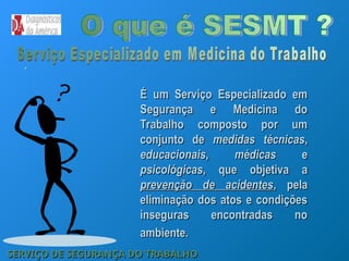 É um Serviço Especializado em
É um Serviço Especializado em
Segurança e Medicina do
Segurança e Medicina do
Trabalho composto por um
Trabalho composto por um
conjunto de
conjunto de medidas técnicas
medidas técnicas,
,
educacionais
educacionais,
, médicas
médicas e
e
psicológicas
psicológicas, que objetiva a
, que objetiva a
prevenção de acidentes
prevenção de acidentes, pela
, pela
eliminação dos atos e condições
eliminação dos atos e condições
inseguras encontradas no
inseguras encontradas no
ambiente.
ambiente.
SERVIÇO DE SEGURANÇA DO TRABALHO
SERVIÇO DE SEGURANÇA DO TRABALHO
 