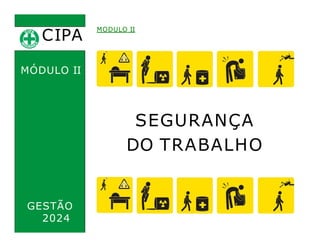 CIPA
.
MODULO II
MÓDULO II
SEGURANÇA
DO TRABALHO
GESTÃO
2024
 