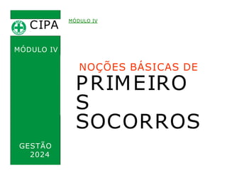 CIPA
.
MÓDULO IV
MÓDULO IV
NOÇÕES BÁSICAS DE
PRIMEIRO
S
SOCORROS
GESTÃO
2024
 