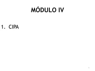 5
MÓDULO IV
1. CIPA
 