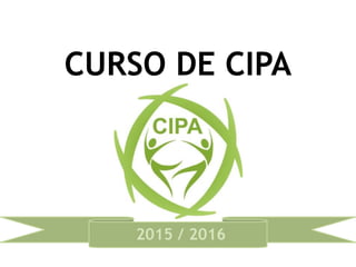 CURSO DE CIPA
2015 / 2016
 