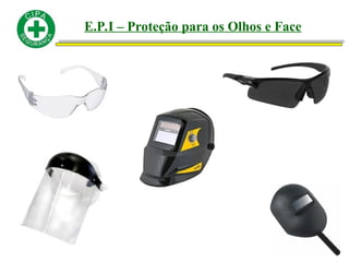 E.P.I – Proteção para os Olhos e Face
 