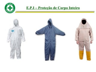 E.P.I – Proteção de Corpo Inteiro
 