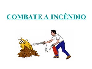 COMBATE A INCÊNDIO
 