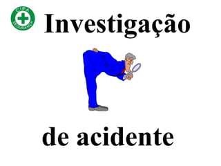 de acidente
Investigação
 