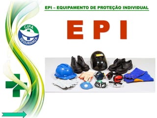 E P I
EPI – EQUIPAMENTO DE PROTEÇÃO INDIVIDUAL
 