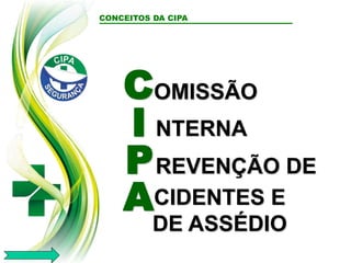 CONCEITOS DA CIPA
REVENÇÃO DE
CIDENTES E
DE ASSÉDIO
C
I
P
A
OMISSÃO
NTERNA
 