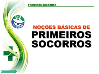 PRIMEIROS SOCORROS
NOÇÕES BÁSICAS DE
PRIMEIROS
SOCORROS
 