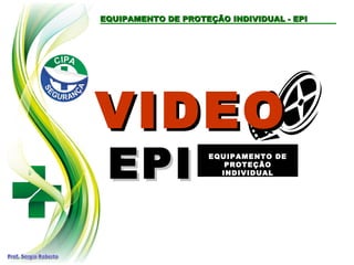 VIDEOVIDEO
EPIEPI
EQUIPAMENTO DE PROTEÇÃO INDIVIDUAL - EPIEQUIPAMENTO DE PROTEÇÃO INDIVIDUAL - EPI
EQUIPAMENTO DEEQUIPAMENTO DE
PROTEÇÃOPROTEÇÃO
INDIVIDUALINDIVIDUAL
 