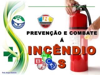 PREVENÇÃO E COMBATEPREVENÇÃO E COMBATE
ÁÁ
INCÊNDIOINCÊNDIO
SS
 