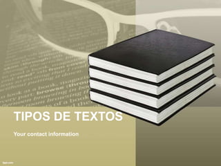 TIPOS DE TEXTOS
Your contact information
 