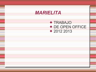 MARIELITA
        TRABAJO
        DE OPEN OFFICE
        2012 2013
 