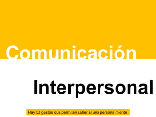 Comunicación
Interpersonal
Hay 52 gestos que permiten saber si una persona miente
 