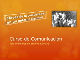 Curso de Comunicación
Para miembros de Brahma Kumaris
 