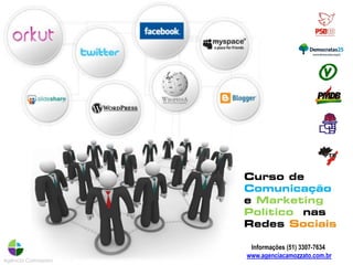 Curso de
                    Comunicação
                    e Marketing
                    Político nas
                    Redes Sociais

                     Informações (51) 3307-7634
                    www.agenciacamozzato.com.br
Agência Camozzato
 