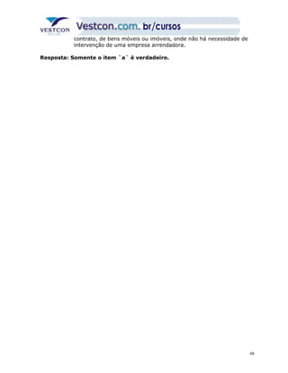 contrato, de bens móveis ou imóveis, onde não há necessidade de 
intervenção de uma empresa arrendadora. 
Resposta: Somente o item `a` é verdadeiro. 
49 
 