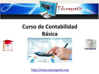 http://www.educagratis.org
Curso de Contabilidad
Básica
 